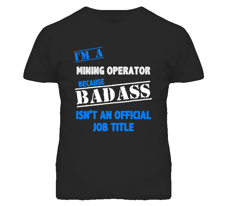 I'm A Mining Operator Badass Job Funny T Shirt