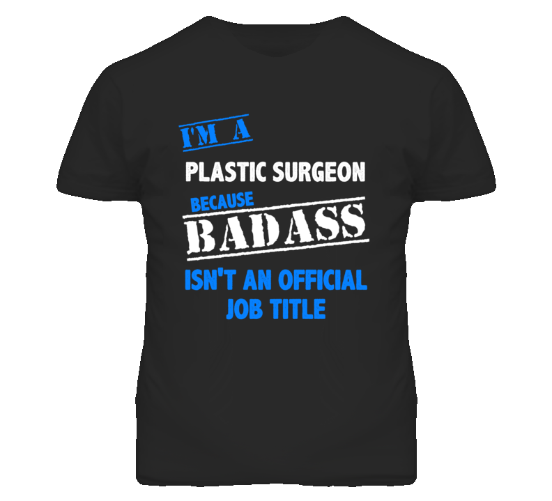 I'm A Plastic Surgeon Badass Job Funny T Shirt