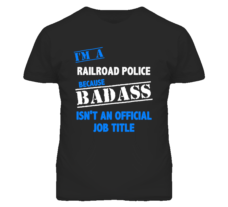 I'm A Railroad Police Badass Job Funny T Shirt