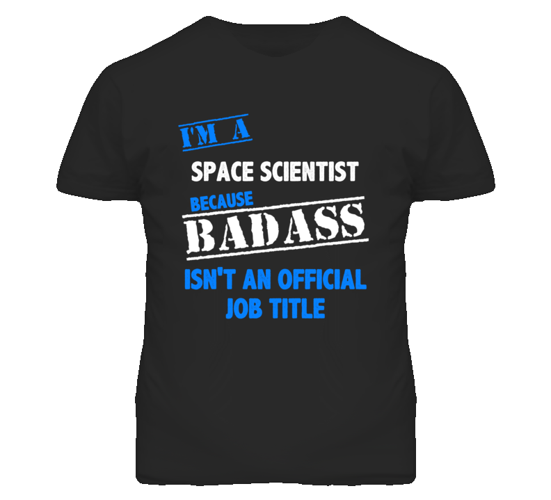 I'm A Space Scientist Badass Job Funny T Shirt
