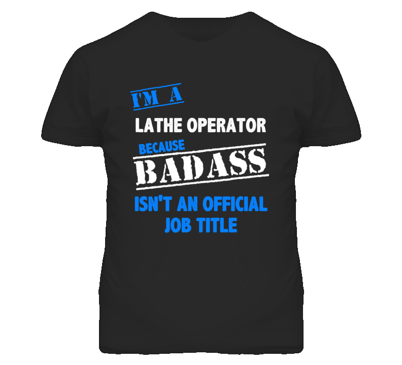 I'm A Lathe Operator Badass Job Funny T Shirt I'm A Lathe Operator Badass Job Funny T Shirt