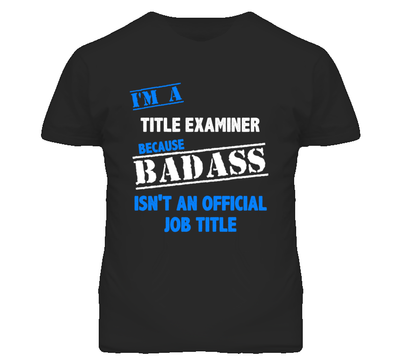 I'm A Title Examiner Badass Job Funny T Shirt I'm A Title Examiner Badass Job Funny T Shirt