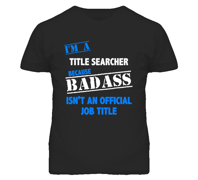 I'm A Title Searcher Badass Job Funny T Shirt I'm A Title Searcher Badass Job Funny T Shirt