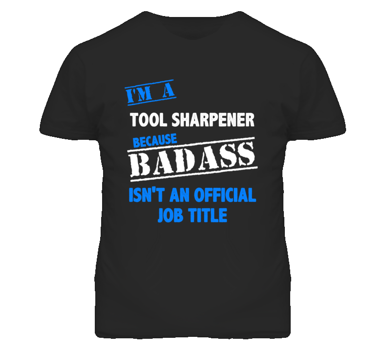 I'm A Tool Sharpener Badass Job Funny T Shirt I'm A Tool Sharpener Badass Job Funny T Shirt