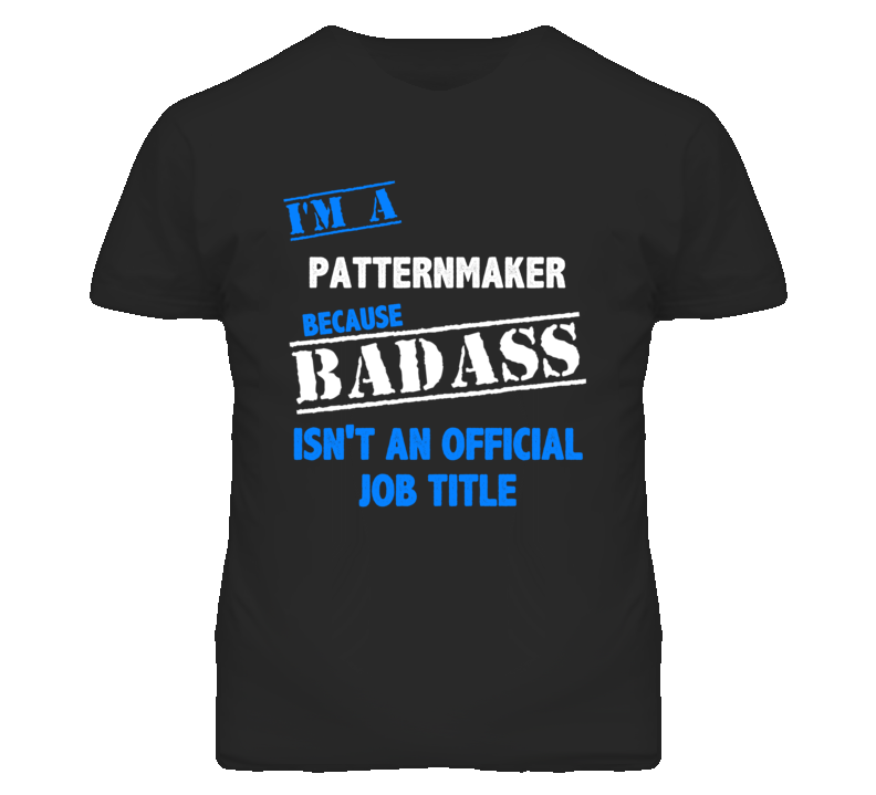 I'm A Patternmaker Badass Job Funny T Shirt I'm A Patternmaker Badass Job Funny T Shirt