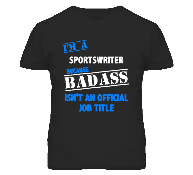 I'm A Sportswriter  Badass Job Funny T Shirt