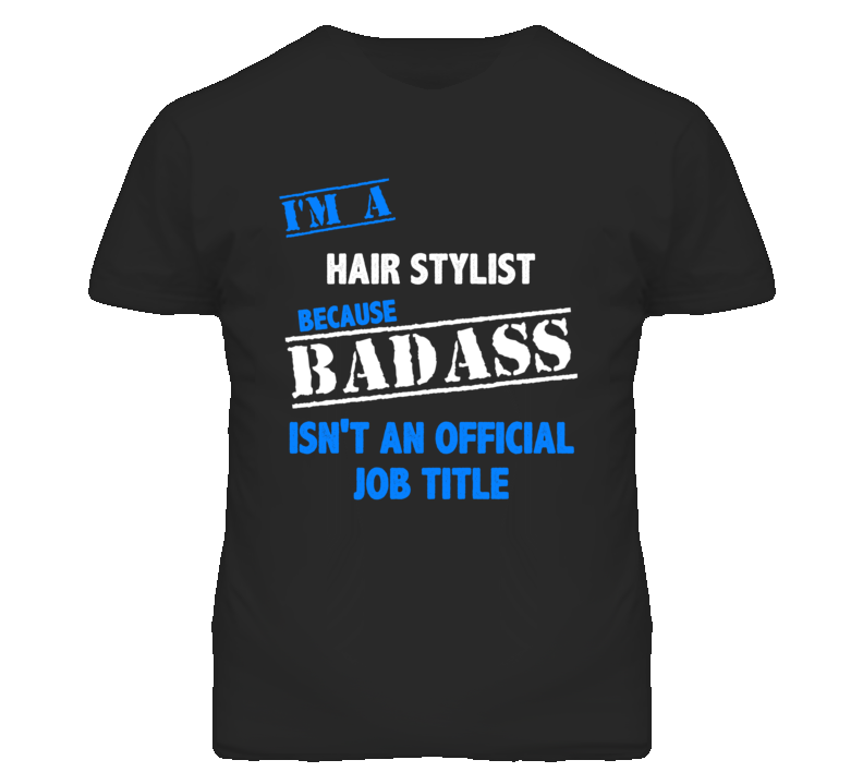 I'm A Hair Stylist Badass Job Funny T Shirt