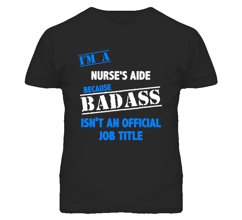 I'm A Nurse'S Aide Badass Job Funny T Shirt I'm A Nurse'S Aide Badass Job Funny T Shirt
