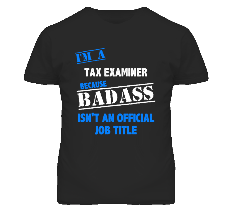 I'm A Tax Examiner Badass Job Funny T Shirt I'm A Tax Examiner Badass Job Funny T Shirt