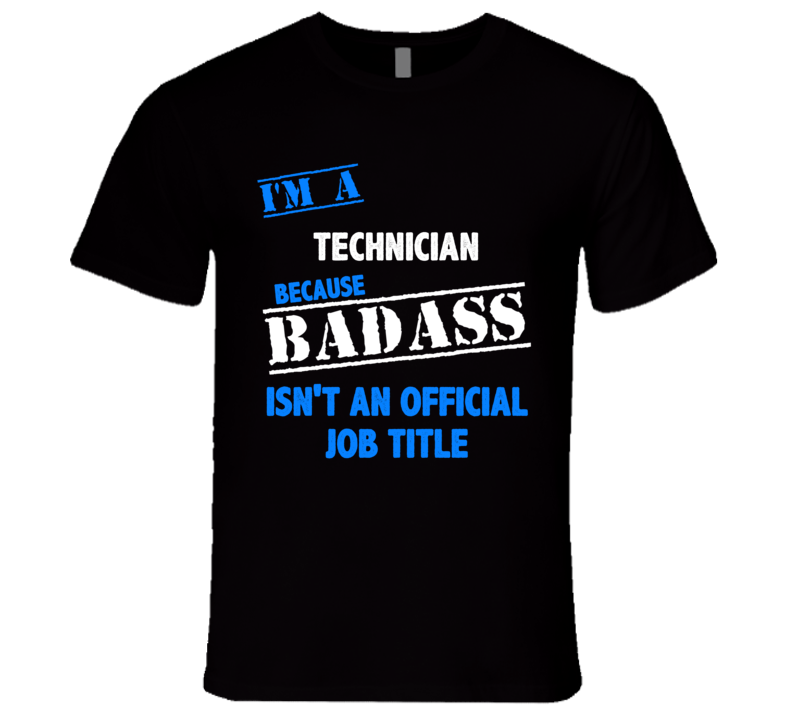 I'm A Technician  Badass Job Funny T Shirt