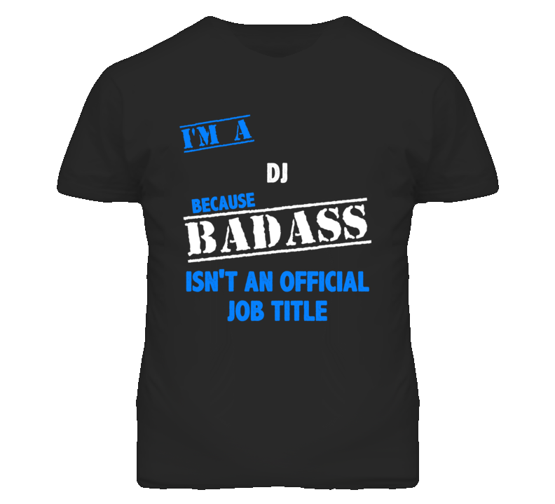 I'm A Dj  Badass Job Funny T Shirt