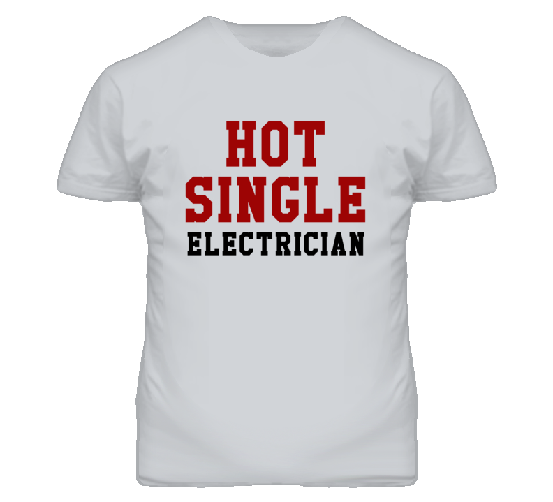Hot Single Electrician Funny Job T Shirt