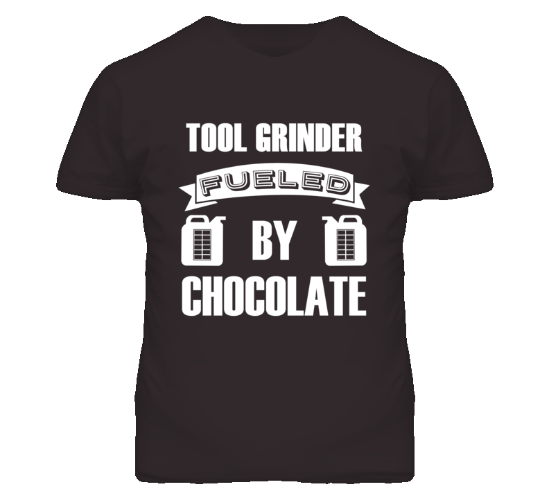 Tool Grinder Fueled By Chocolate Occupation T Shirt