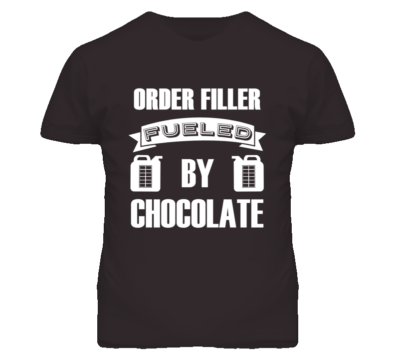 Order Filler Fueled By Chocolate Occupation T Shirt