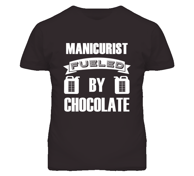 Manicurist Fueled By Chocolate Occupation T Shirt