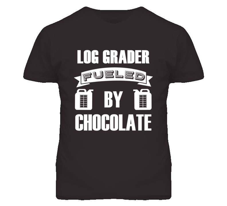Log Grader Fueled By Chocolate Occupation T Shirt