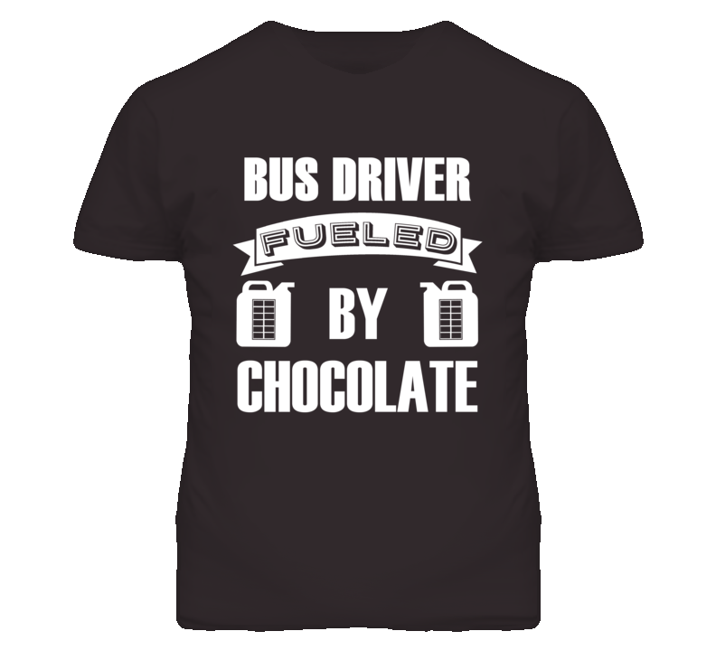 Bus Driver Fueled By Chocolate Occupation T Shirt