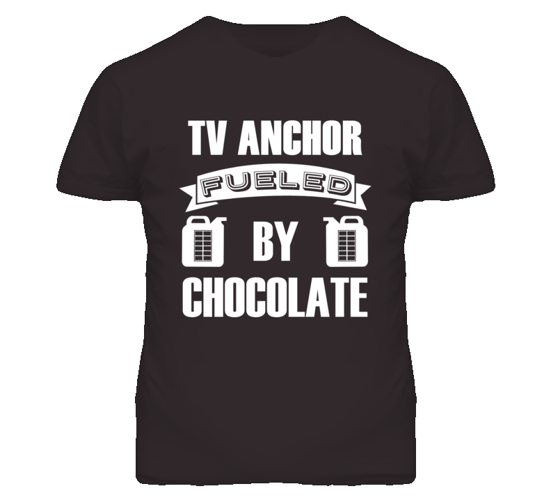 TV Anchor Fueled By Chocolate Occupation T Shirt