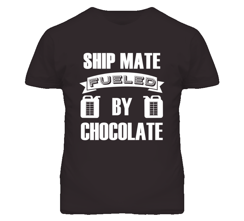 Ship Mate Fueled By Chocolate Occupation T Shirt