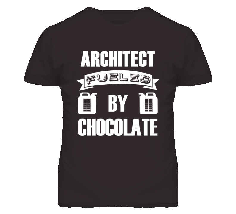 Architect Fueled By Chocolate Occupation T Shirt