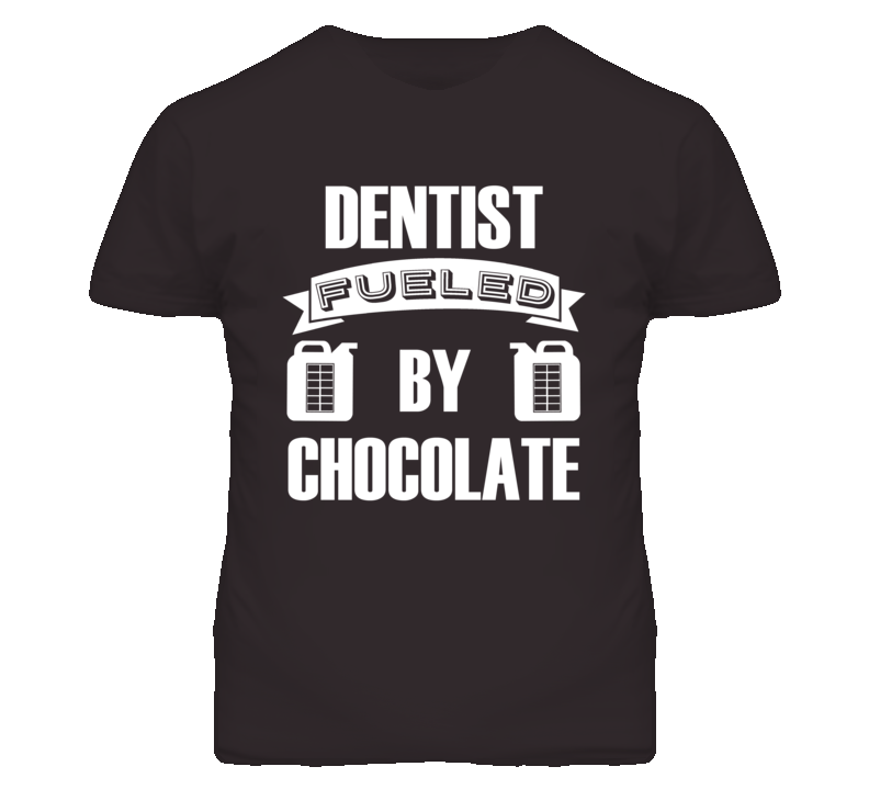 Dentist Fueled By Chocolate Occupation T Shirt