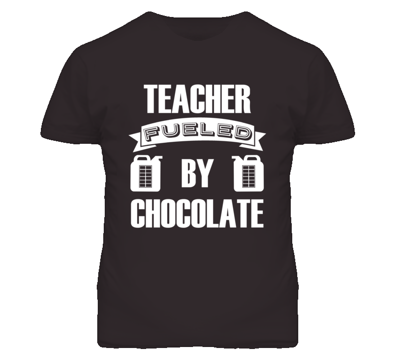 Teacher Fueled By Chocolate Occupation T Shirt