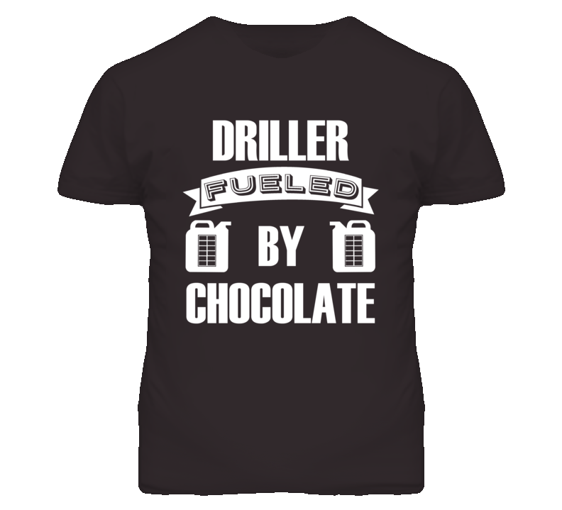 Driller Fueled By Chocolate Occupation T Shirt
