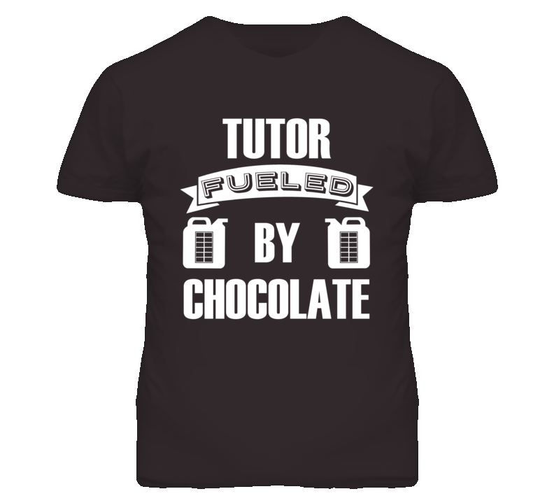 Tutor Fueled By Chocolate Occupation T Shirt