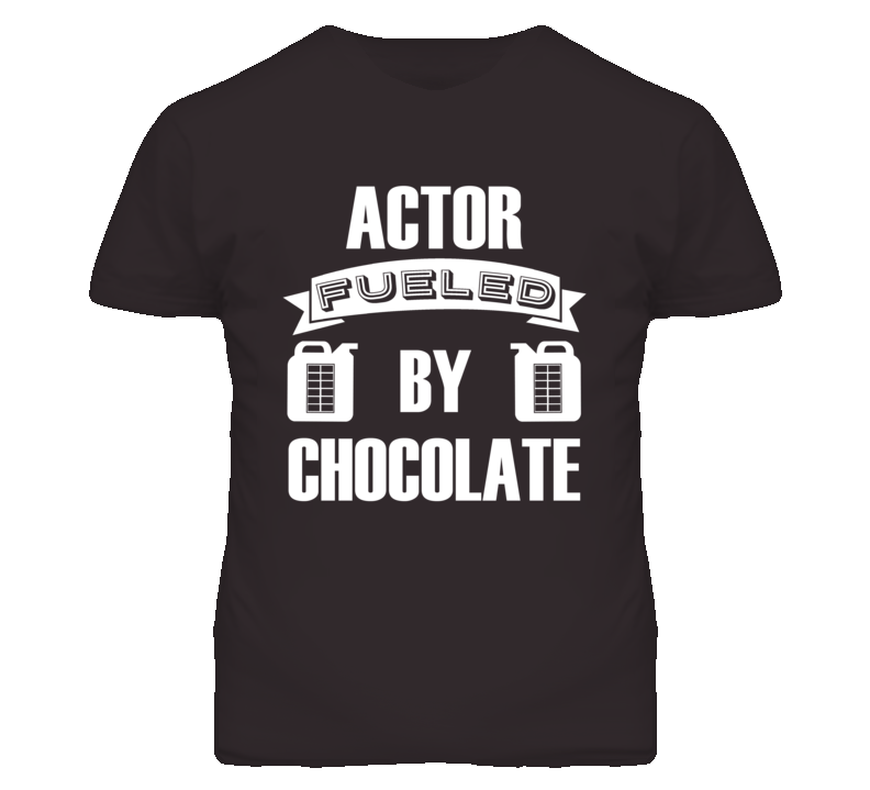 Actor Fueled By Chocolate Occupation T Shirt