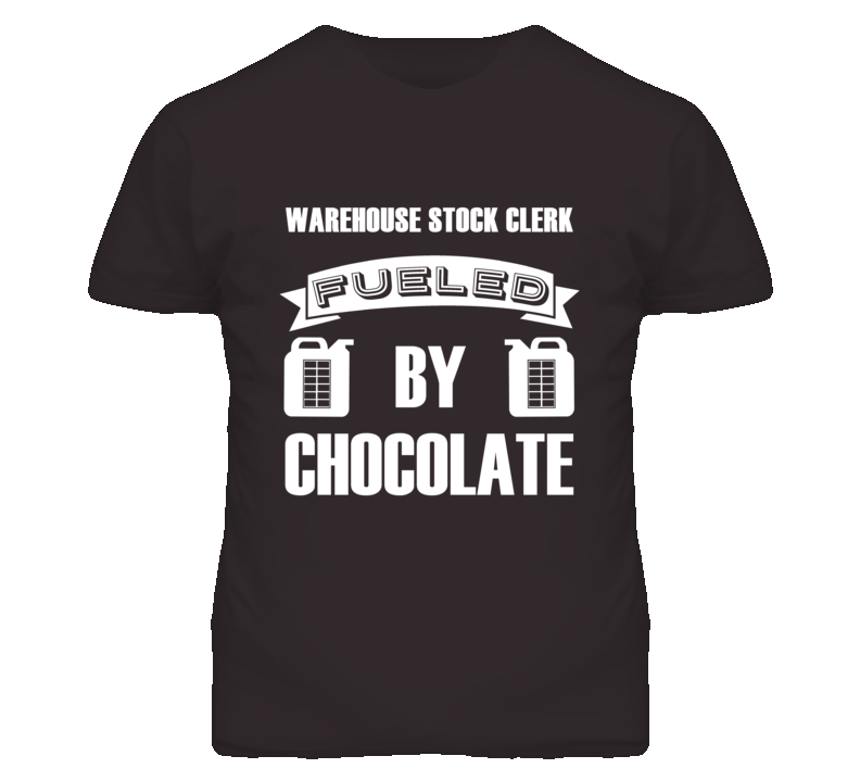 Warehouse Stock Clerks Fueled by Chocolate Occupations T Shirt