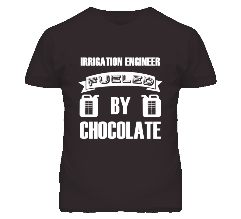 Irrigation Engineers Fueled by Chocolate Occupations T Shirt