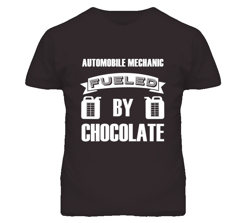 Automobile Mechanics Fueled by Chocolate Occupations T Shirt