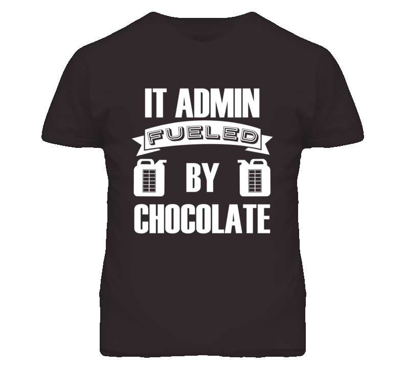 IT Administrators Fueled by Chocolate Occupations T Shirt