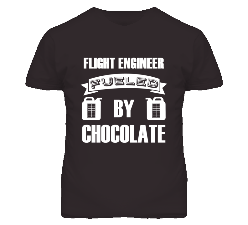 Flight Engineers Fueled by Chocolate Occupations T Shirt