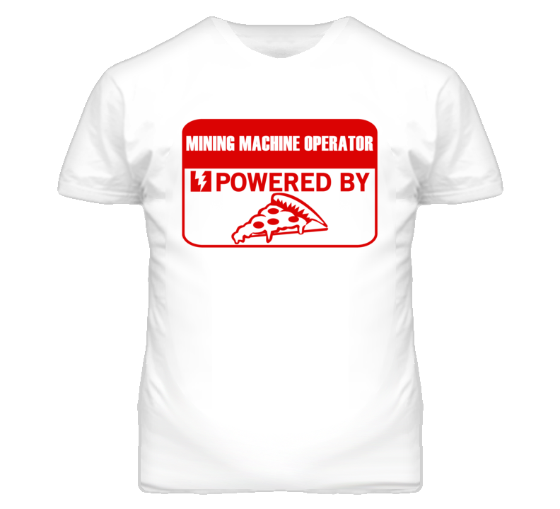 Mining Machine Operators Powered by Pizza Occupations T Shirt
