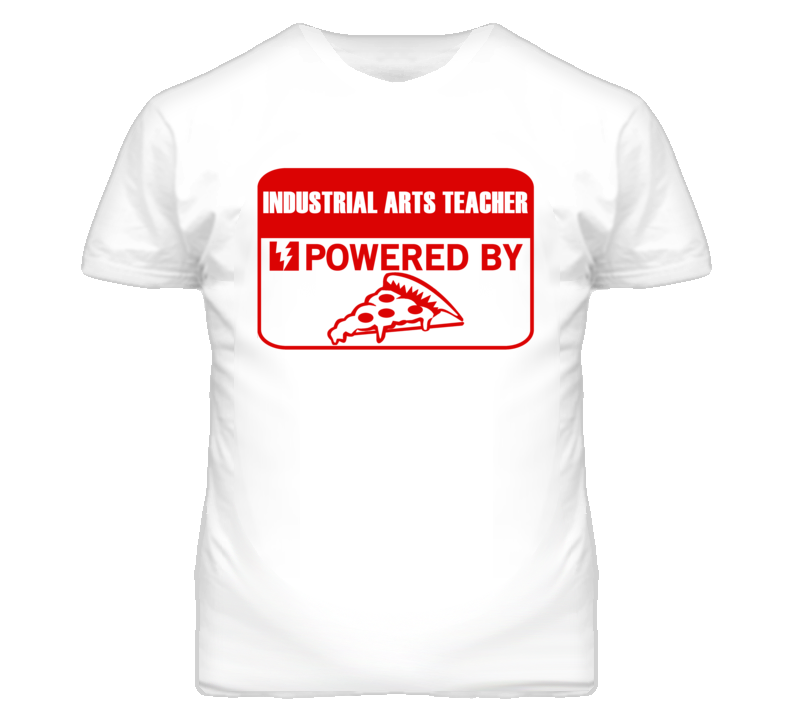 Industrial Arts Teachers Powered by Pizza Occupations T Shirt
