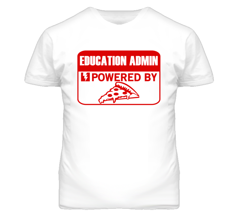 Education Administrators Powered by Pizza Occupations T Shirt