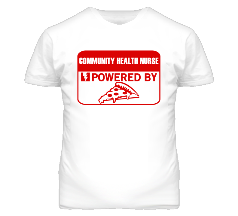 Community Health Nurses Powered by Pizza Occupations T Shirt
