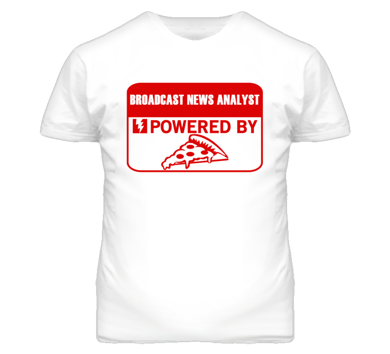 Broadcast News Analysts Powered by Pizza Occupations T Shirt
