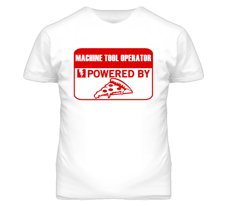 Machine Tool Operators Powered by Pizza Occupations T Shirt
