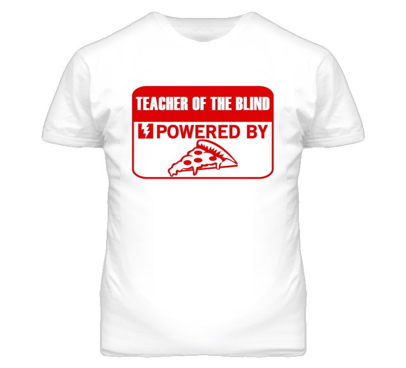 Teacher of the Blinds Powered by Pizza Occupations T Shirt