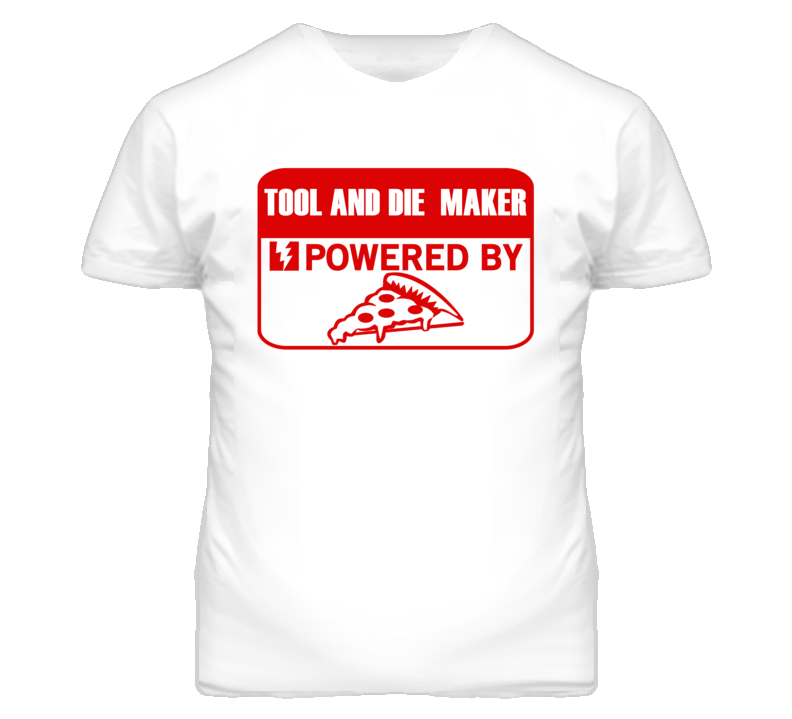 Tool and Die Makerss Powered by Pizza Occupations T Shirt