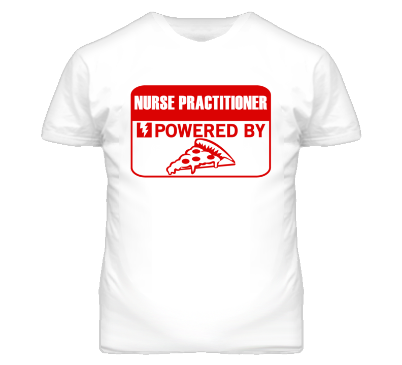 Nurse Practitioners Powered by Pizza Occupations T Shirt