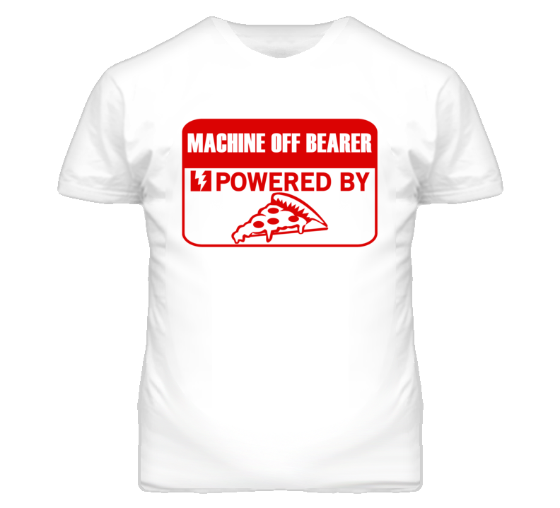 Machine Off Bearers Powered by Pizza Occupations T Shirt