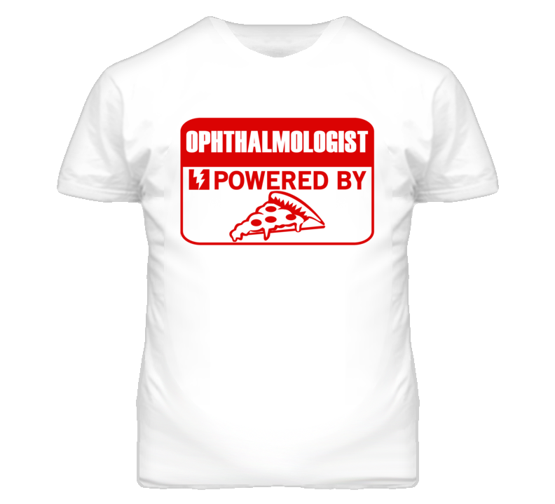 Ophthalmologists Powered by Pizza Occupations T Shirt