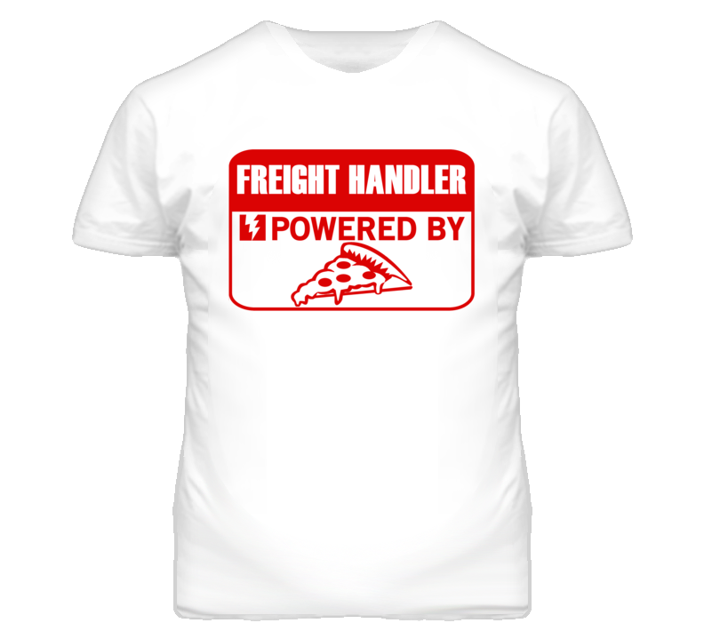 Freight Handlers Powered by Pizza Occupations T Shirt
