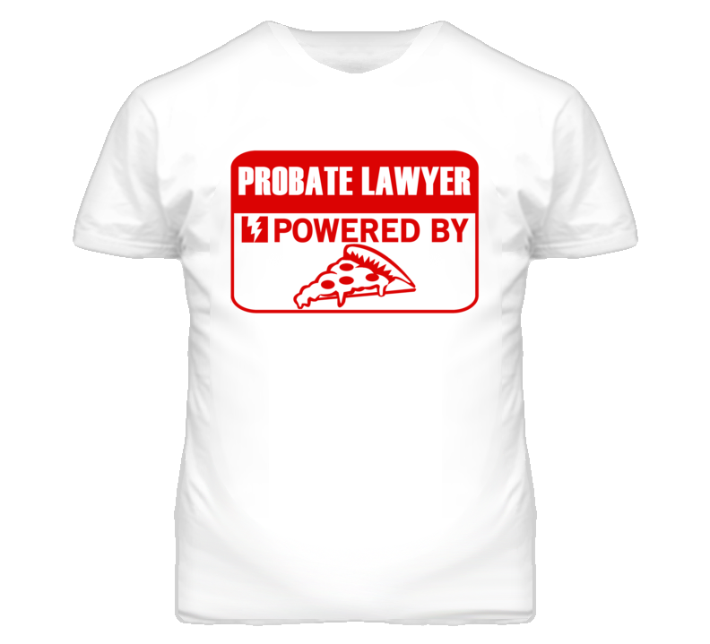 Probate Lawyers Powered by Pizza Occupations T Shirt