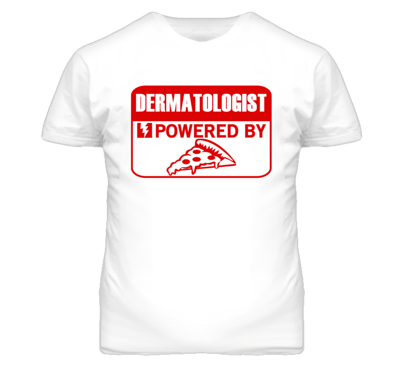 Dermatologists Powered by Pizza Occupations T Shirt