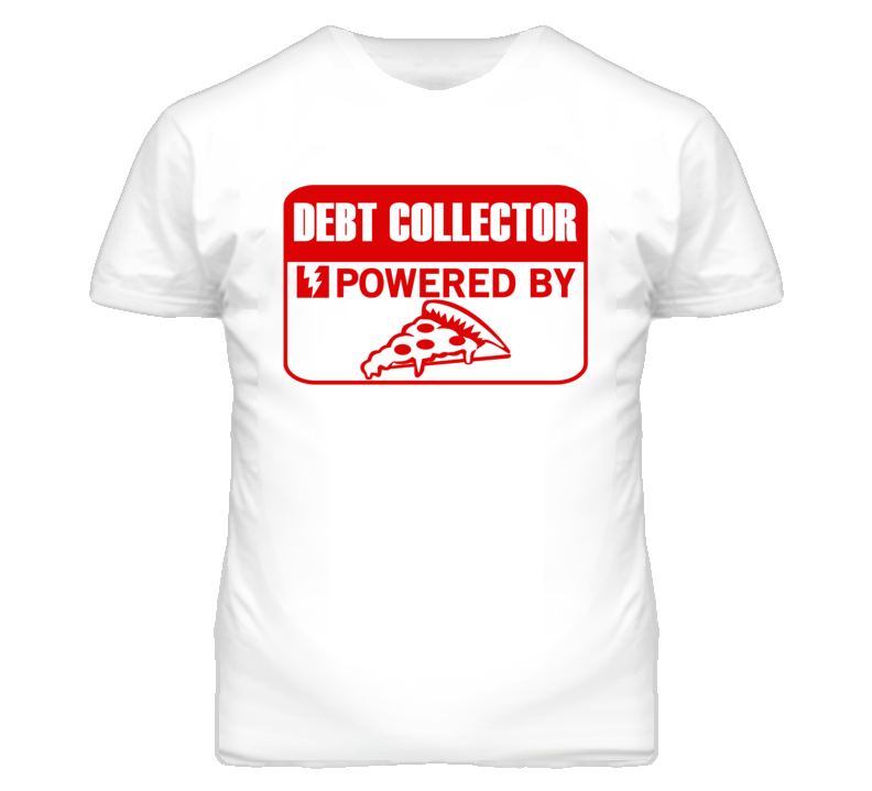 Debt Collectors Powered by Pizza Occupations T Shirt
