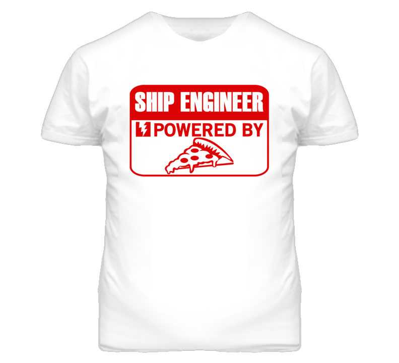 Ship Engineers Powered by Pizza Occupations T Shirt Ship Engineers Powered by Pizza Occupations T Shirt